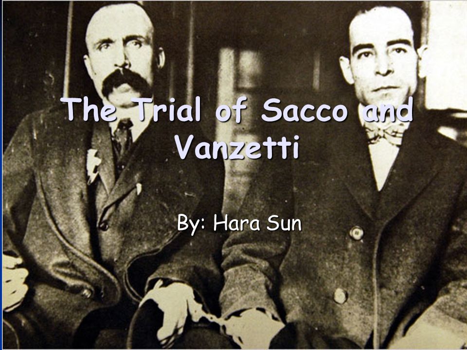 The Trial of Sacco and Vanzetti By: Hara Sun The Trial of Sacco and Vanzetti By: Hara Sun