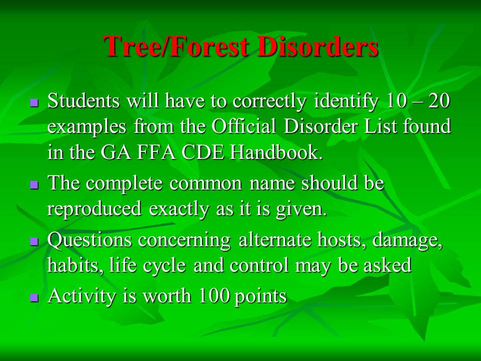 Tree/Forest Disorders Students will have to correctly identify 10 – 20 examples from the Official Disorder List found in the GA FFA CDE Handbook.