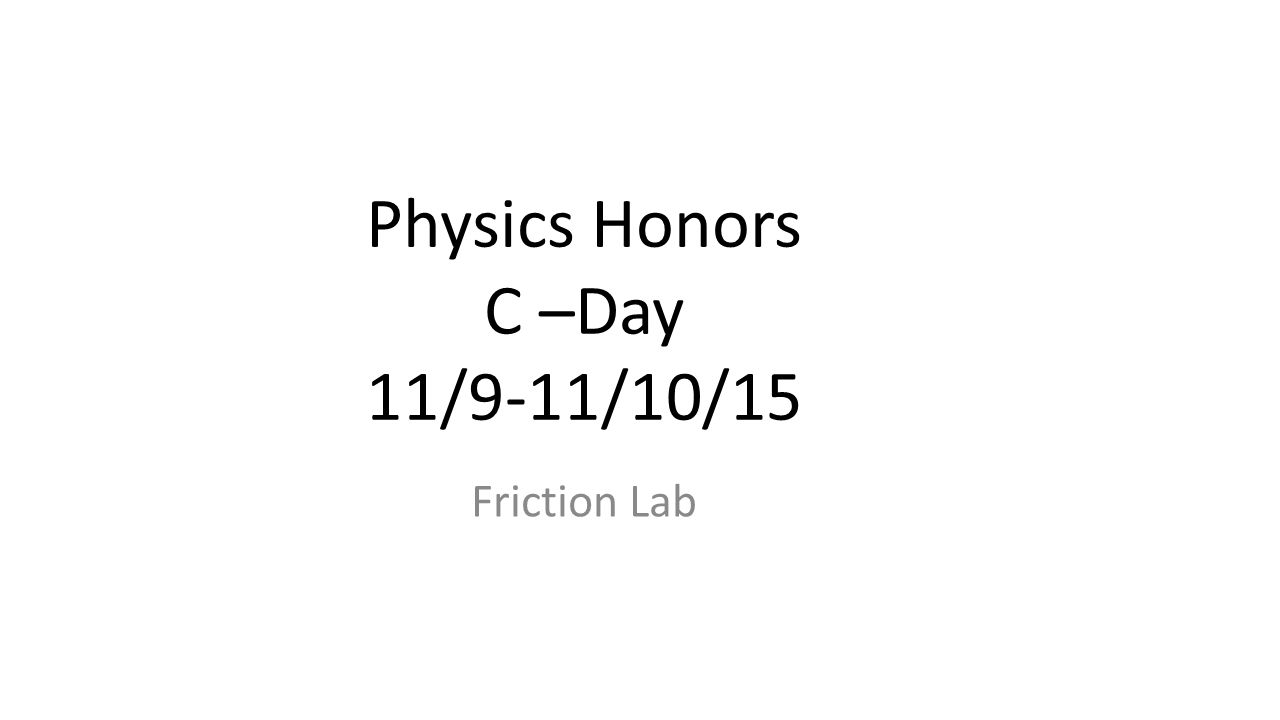 Physics Honors C –Day 11/9-11/10/15 Friction Lab