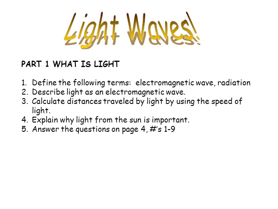 smuk Trampe Spytte ud PART 1 WHAT IS LIGHT 1.Define the following terms: electromagnetic wave,  radiation 2.Describe light as an electromagnetic wave. 3.Calculate  distances. - ppt download