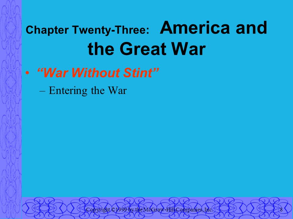 Copyright ©1999 by the McGraw-Hill Companies, Inc.8 Chapter Twenty-Three: America and the Great War War Without Stint –Entering the War