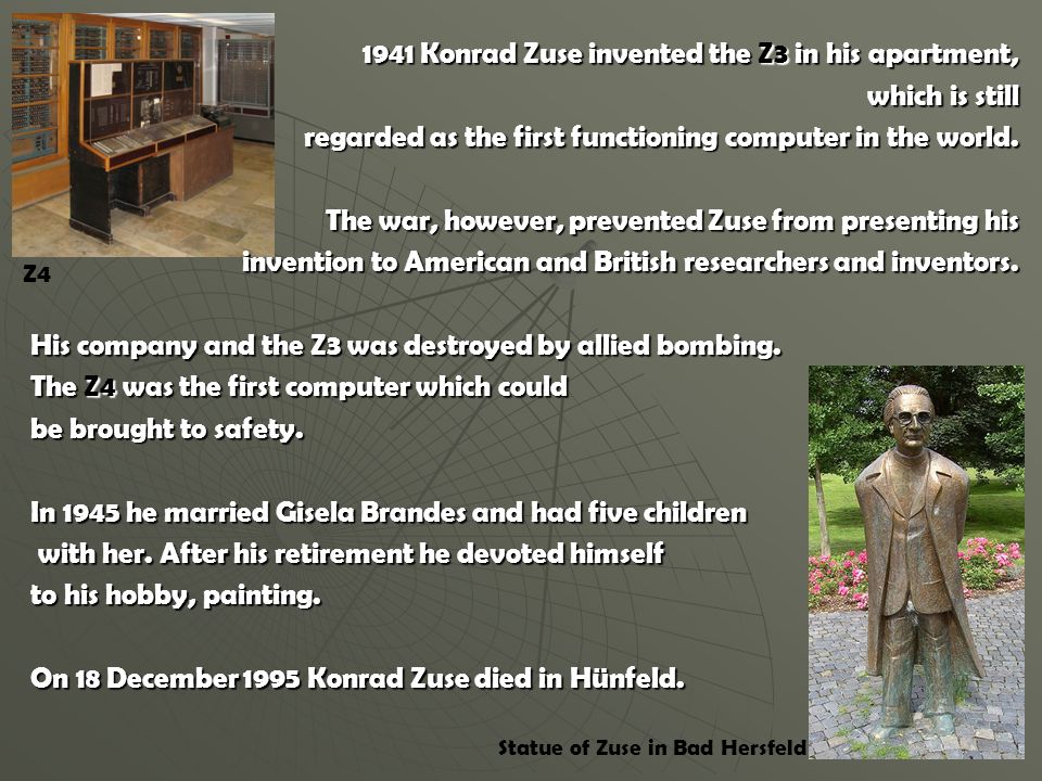 German Inventors Konrad Zuse. His Life: Konrad Zuse was born on 22 June 1910 in Berlin. He studied at the technical college in Berlin-Charlottenburg mechanics, - ppt download