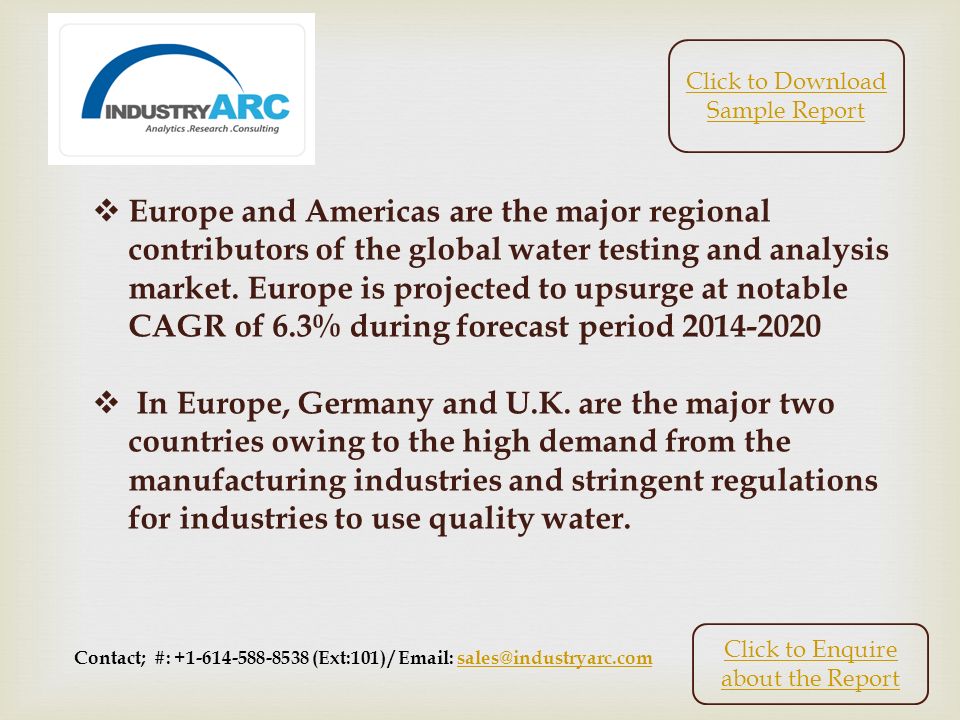 Contact; #: (Ext:101) /    Europe and Americas are the major regional contributors of the global water testing and analysis market.
