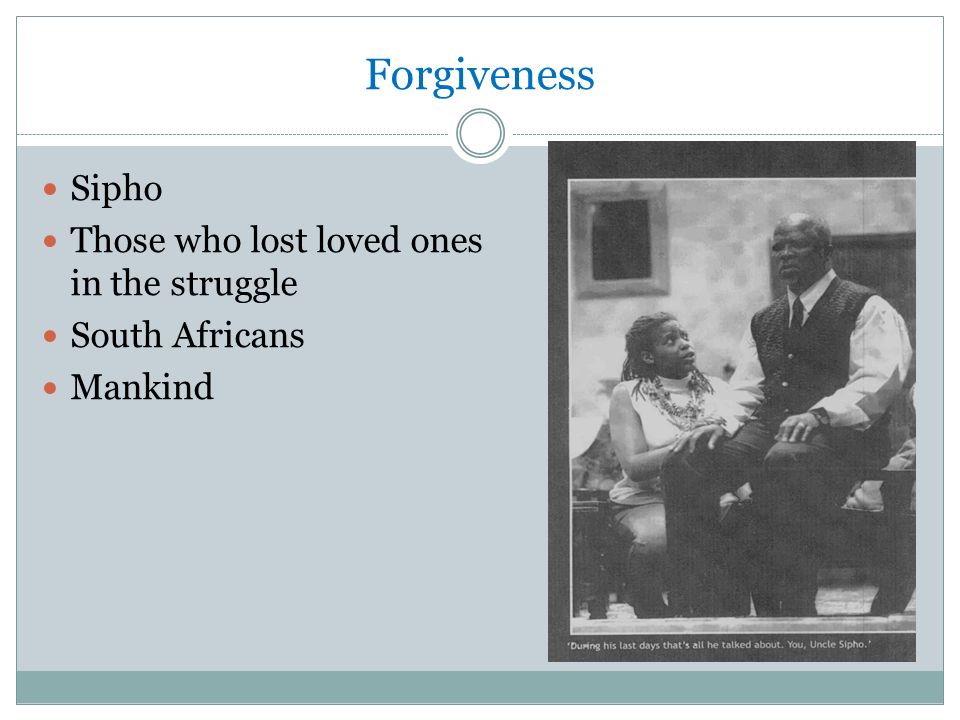 Forgiveness Sipho Those who lost loved ones in the struggle South Africans Mankind