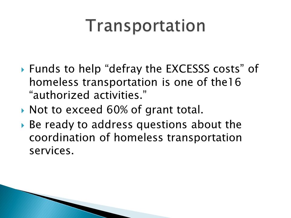  Funds to help defray the EXCESSS costs of homeless transportation is one of the16 authorized activities.  Not to exceed 60% of grant total.