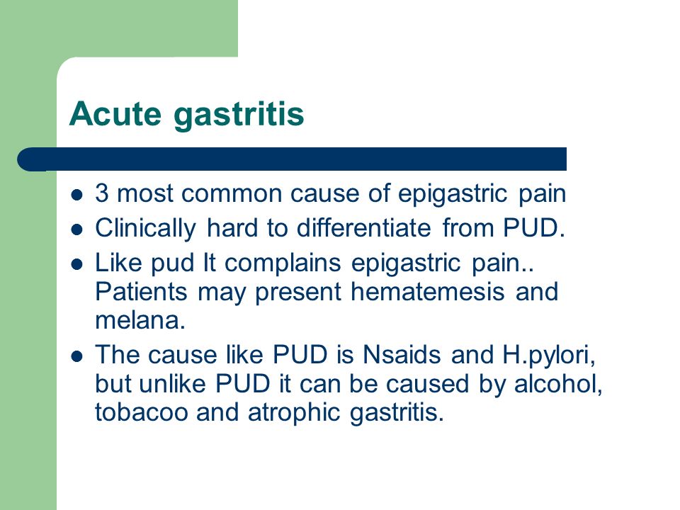 Acute gastritis 3 most common cause of epigastric pain Clinically hard to differentiate from PUD.