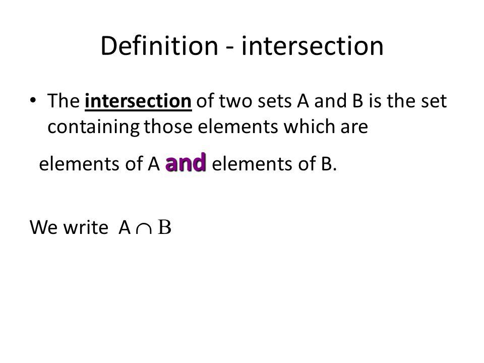 Union and Intersection of Sets. Definition - intersection The intersection  of two sets A and B is the set containing those elements which are and  elements. - ppt download