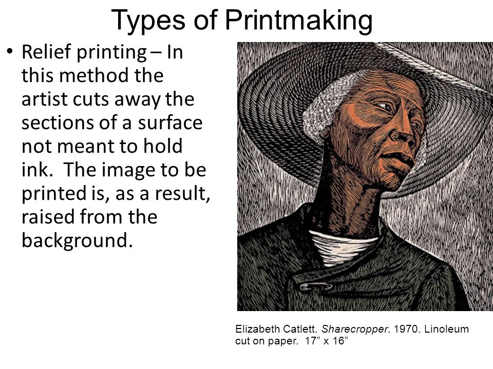 Types of Printmaking Relief printing – In this method the artist cuts away the sections of a surface not meant to hold ink.
