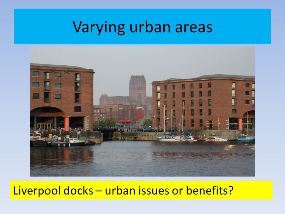 Varying urban areas Liverpool docks – urban issues or benefits