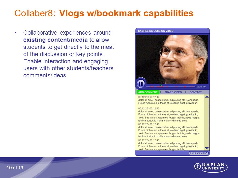 Collaber8: Vlogs w/bookmark capabilities Collaborative experiences around existing content/media to allow students to get directly to the meat of the discussion or key points.