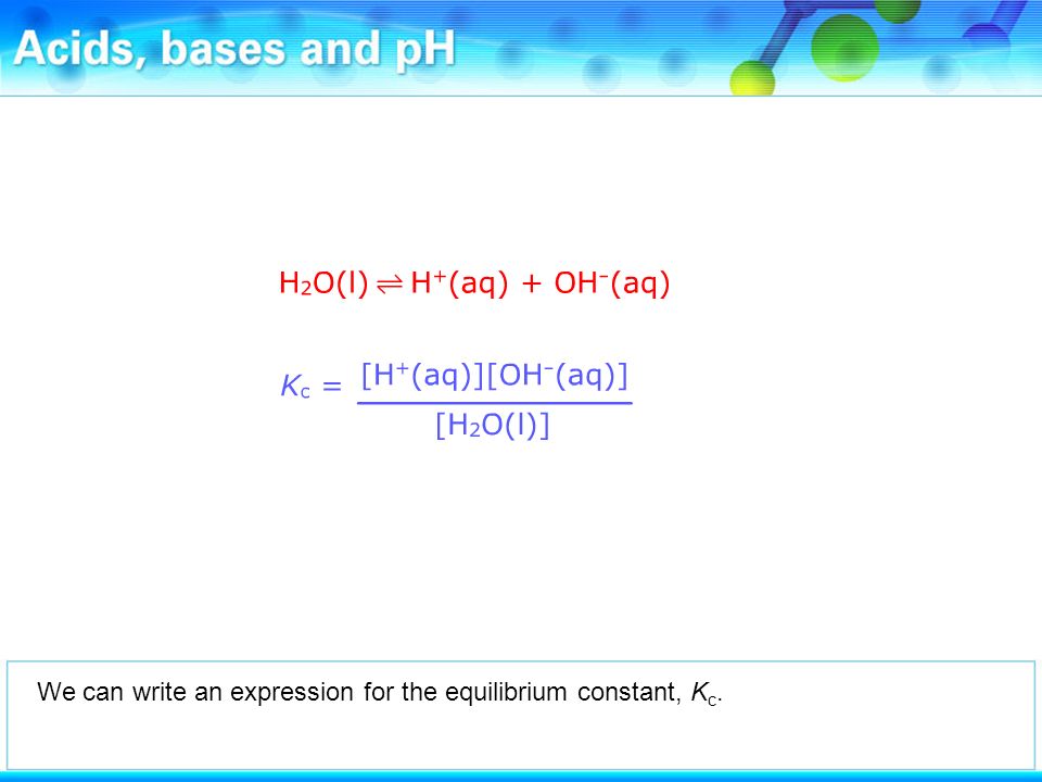 We can write an expression for the equilibrium constant, K c.