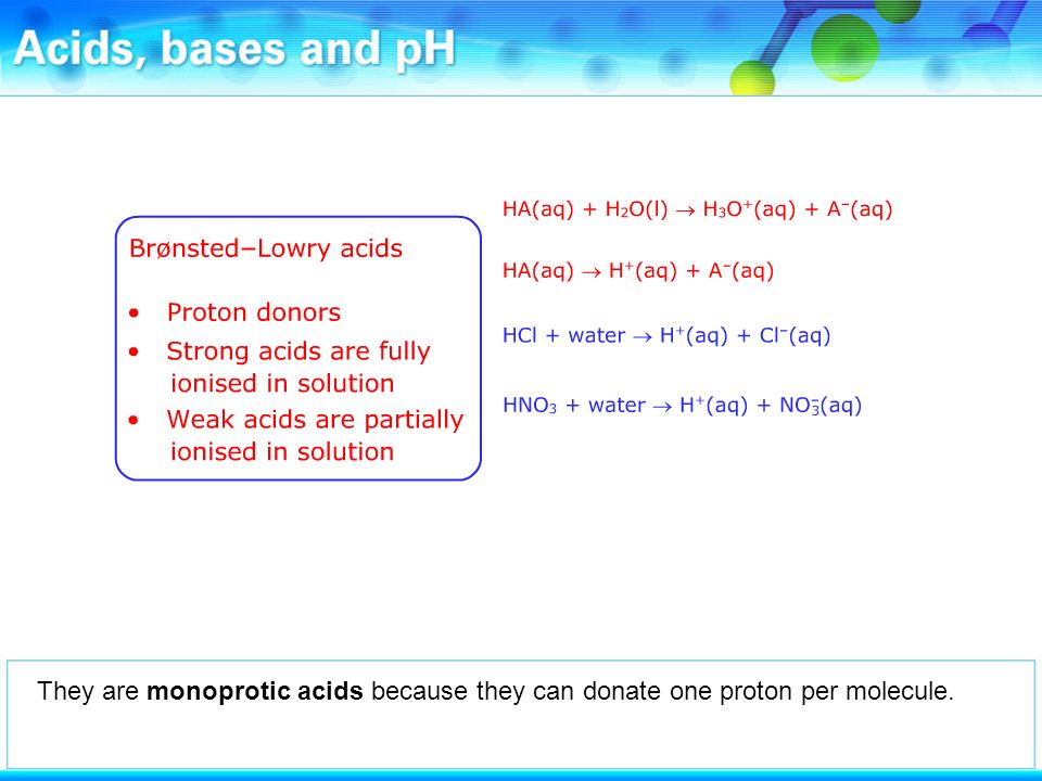 They are monoprotic acids because they can donate one proton per molecule.