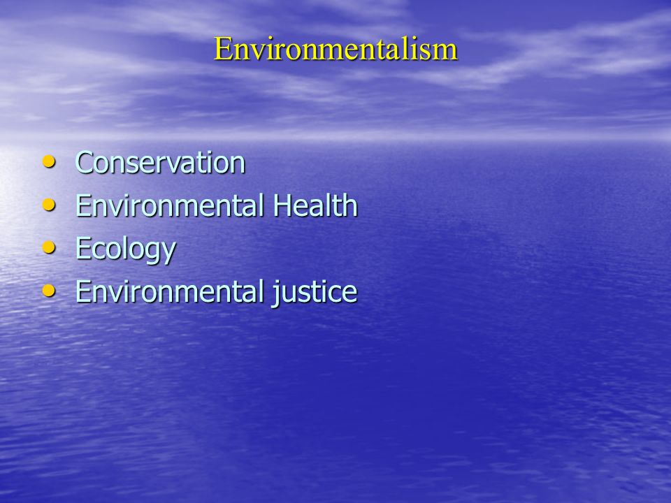 Environmentalism Conservation Conservation Environmental Health Environmental Health Ecology Ecology Environmental justice Environmental justice
