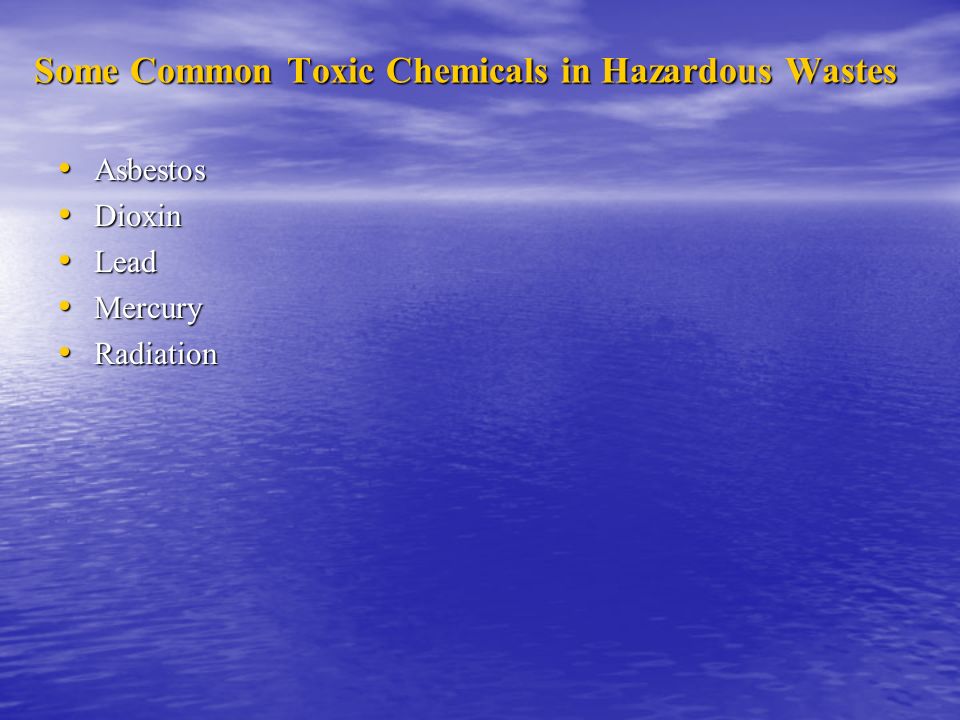 Some Common Toxic Chemicals in Hazardous Wastes Asbestos Asbestos Dioxin Dioxin Lead Lead Mercury Mercury Radiation Radiation