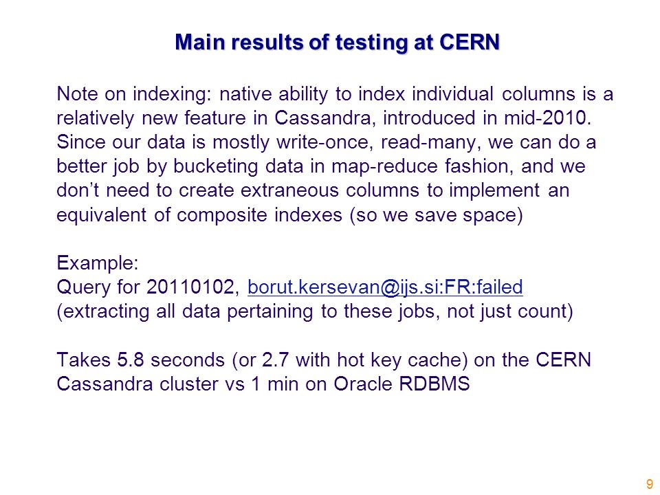 9 Main results of testing at CERN Note on indexing: native ability to index individual columns is a relatively new feature in Cassandra, introduced in mid-2010.