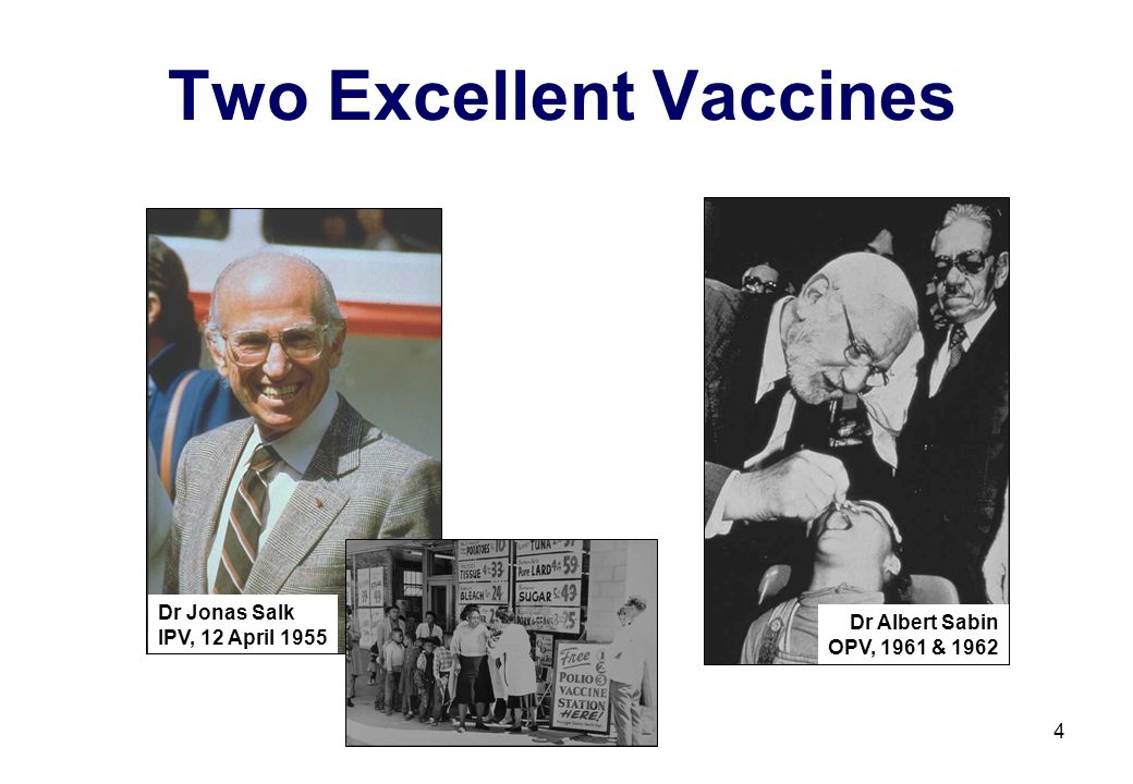 4 Two Excellent Vaccines Dr Jonas Salk IPV, 12 April 1955 Dr Albert Sabin OPV, 1961 & 1962