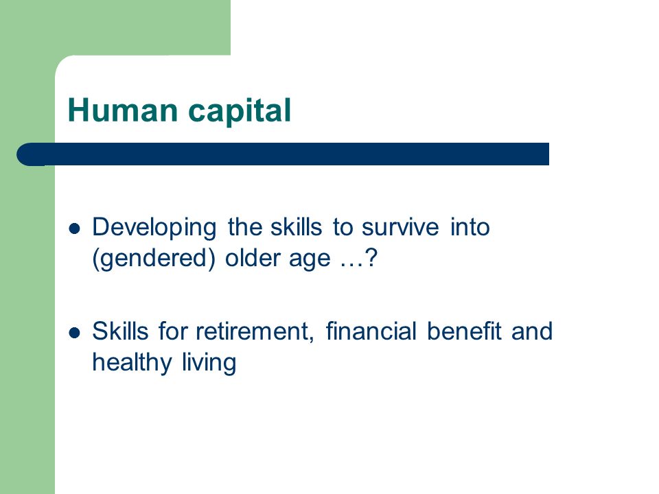Human capital Developing the skills to survive into (gendered) older age ….