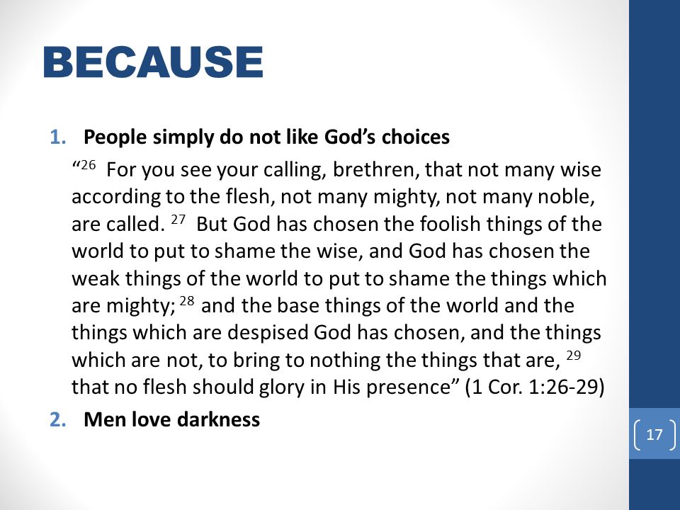 BECAUSE 1.People simply do not like God’s choices 26 For you see your calling, brethren, that not many wise according to the flesh, not many mighty, not many noble, are called.