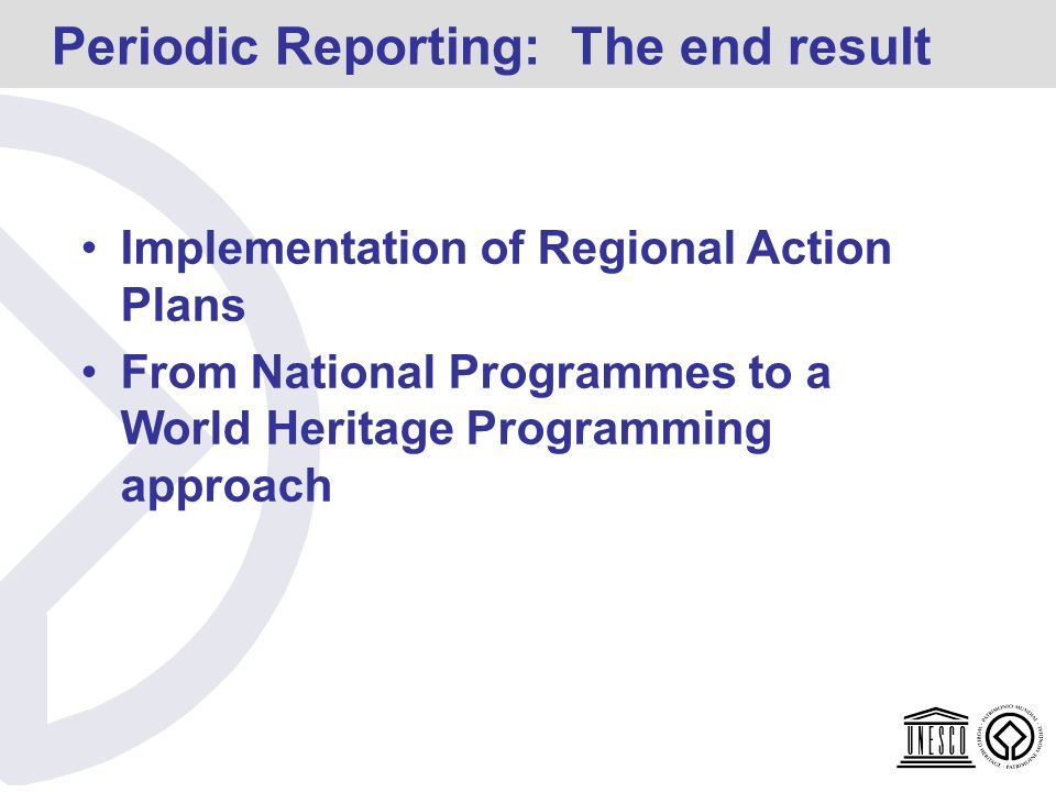 Periodic Reporting: The end result Implementation of Regional Action Plans From National Programmes to a World Heritage Programming approach
