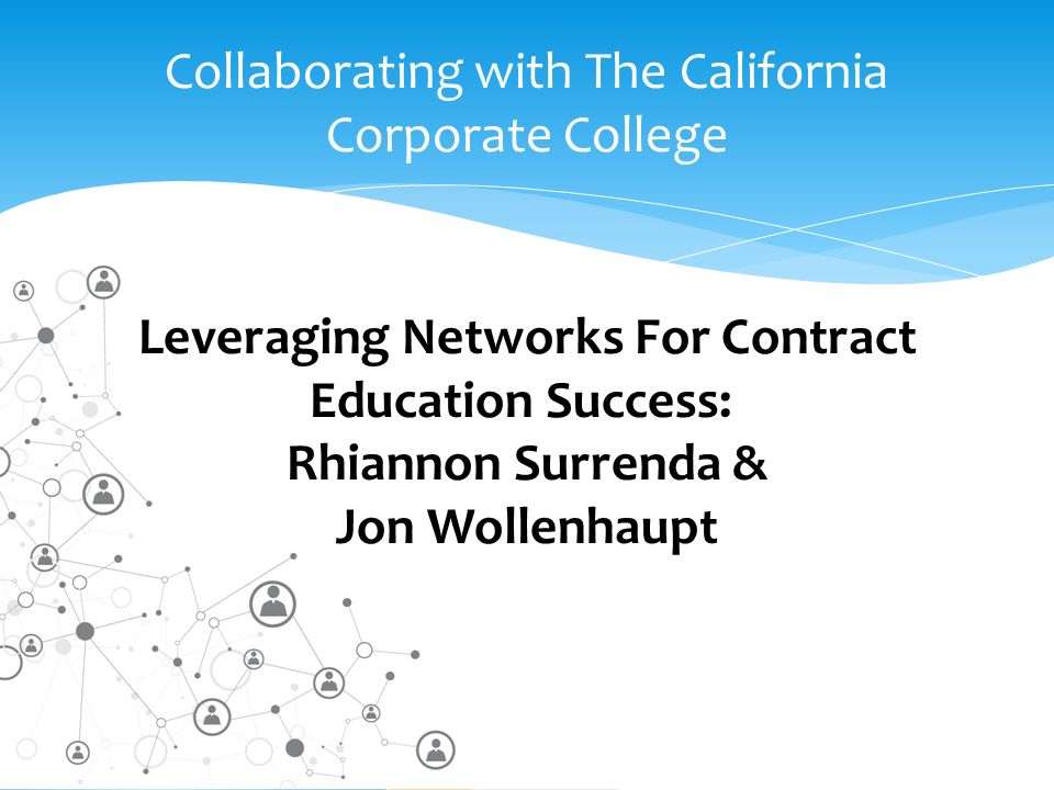 Collaborating with The California Corporate College Leveraging Networks For Contract Education Success: Rhiannon Surrenda & Jon Wollenhaupt