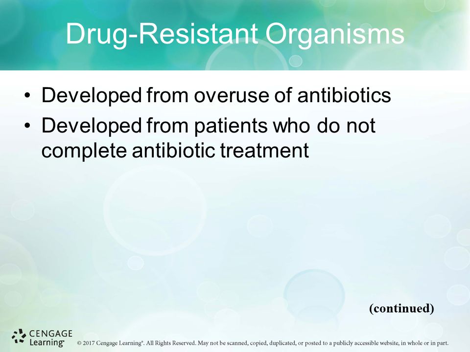Drug-Resistant Organisms Developed from overuse of antibiotics Developed from patients who do not complete antibiotic treatment (continued)
