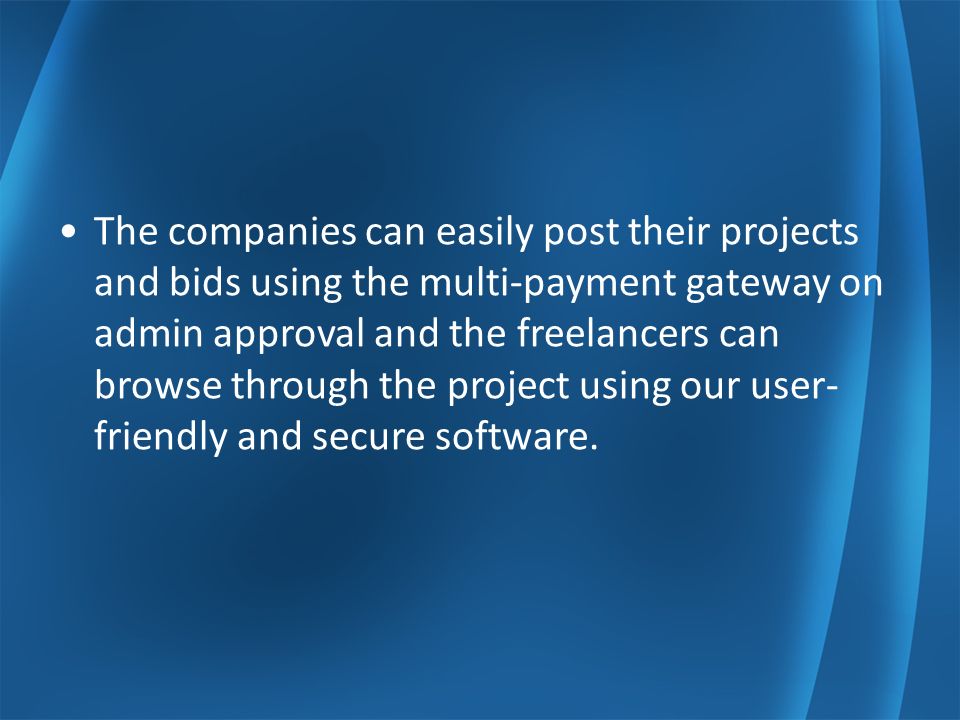 The companies can easily post their projects and bids using the multi-payment gateway on admin approval and the freelancers can browse through the project using our user- friendly and secure software.