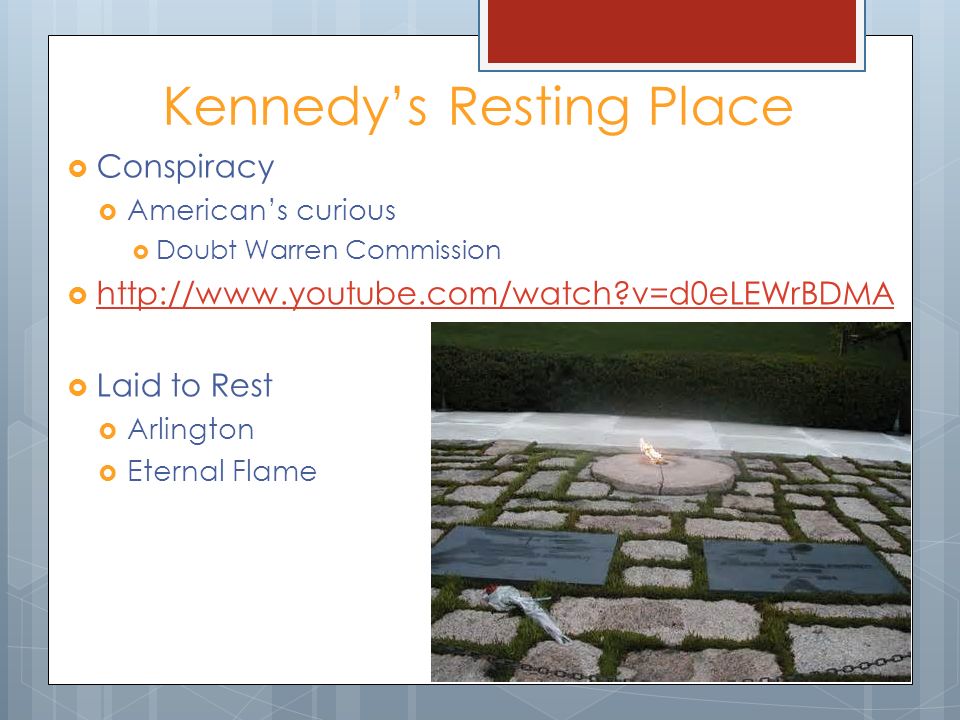 Kennedy’s Resting Place  Conspiracy  American’s curious  Doubt Warren Commission    v=d0eLEWrBDMA   v=d0eLEWrBDMA  Laid to Rest  Arlington  Eternal Flame