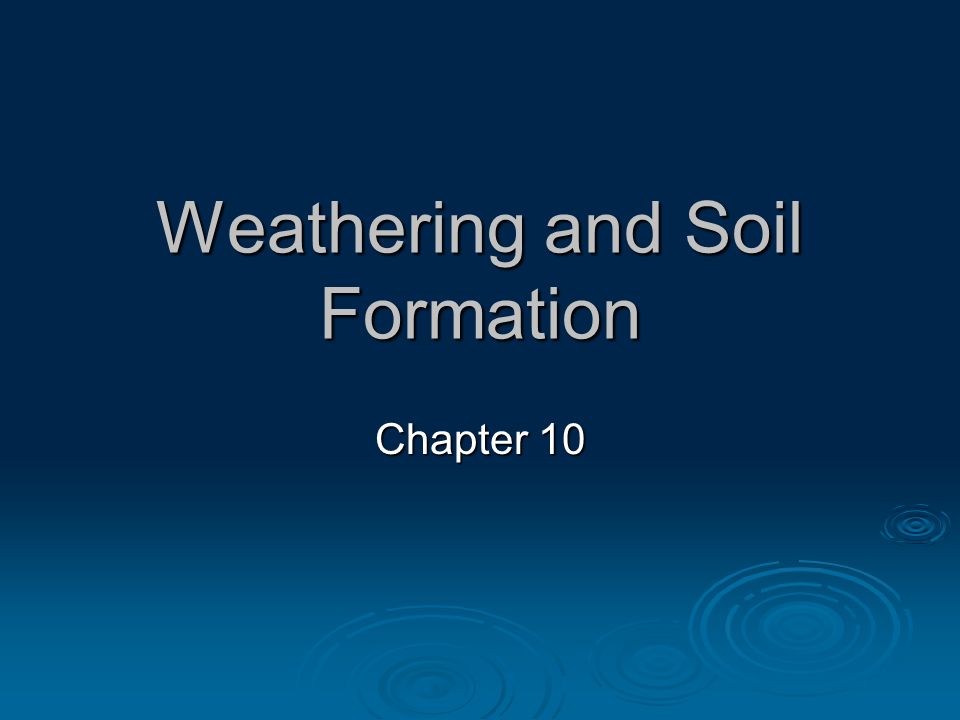 Weathering and Soil Formation Chapter 10