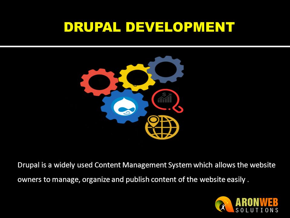 Drupal is a widely used Content Management System which allows the website owners to manage, organize and publish content of the website easily.
