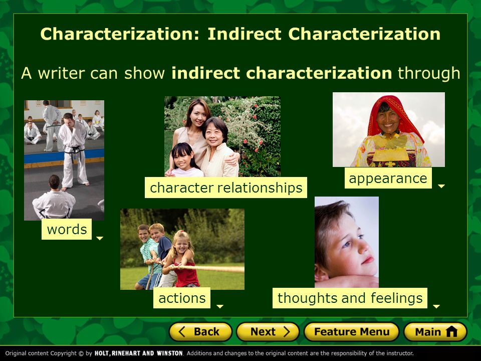 Characterization: Indirect Characterization A writer can show indirect characterization through character relationships appearance words thoughts and feelings actions
