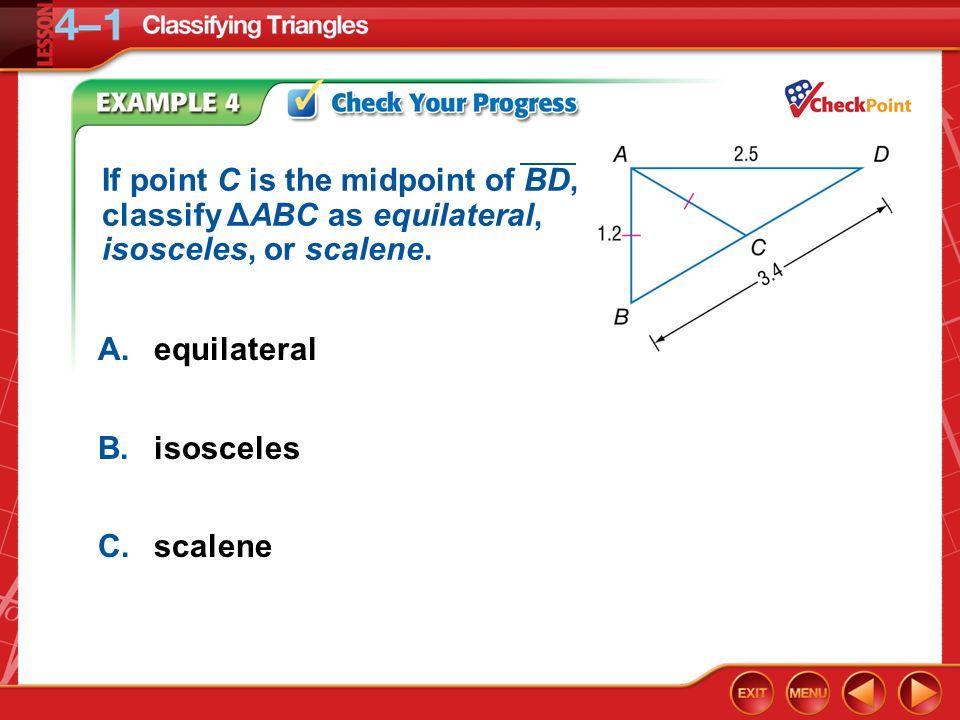Example 4 A.equilateral B.isosceles C.scalene If point C is the midpoint of BD, classify ΔABC as equilateral, isosceles, or scalene.