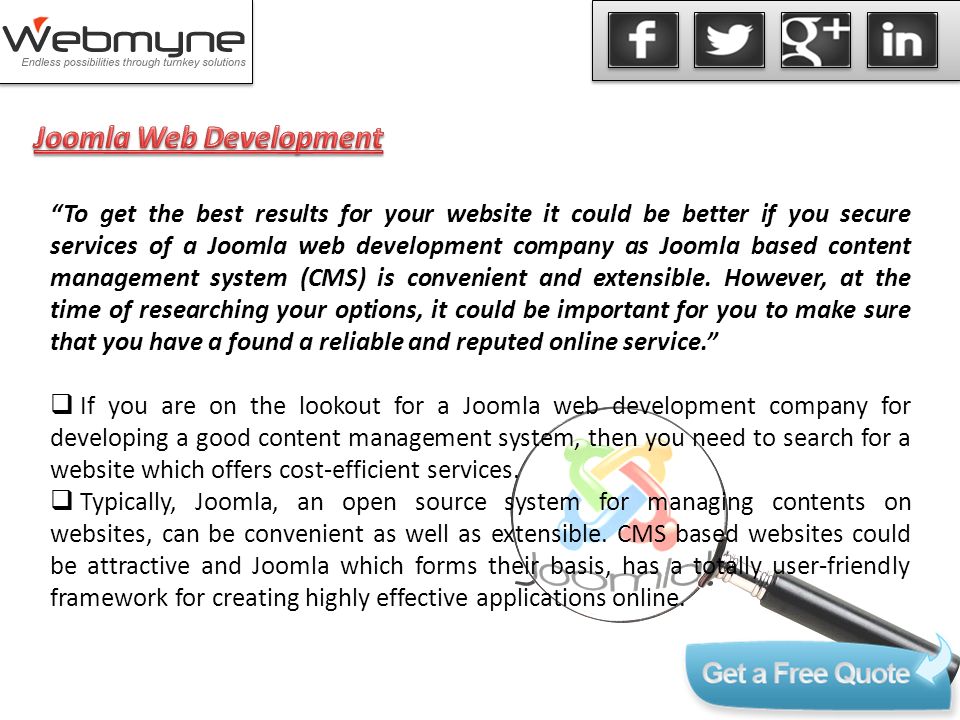 To get the best results for your website it could be better if you secure services of a Joomla web development company as Joomla based content management system (CMS) is convenient and extensible.