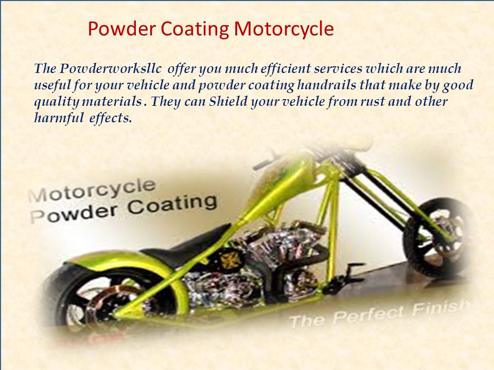 Powder Coating Motorcycle The Powderworksllc offer you much efficient services which are much useful for your vehicle and powder coating handrails that make by good quality materials.