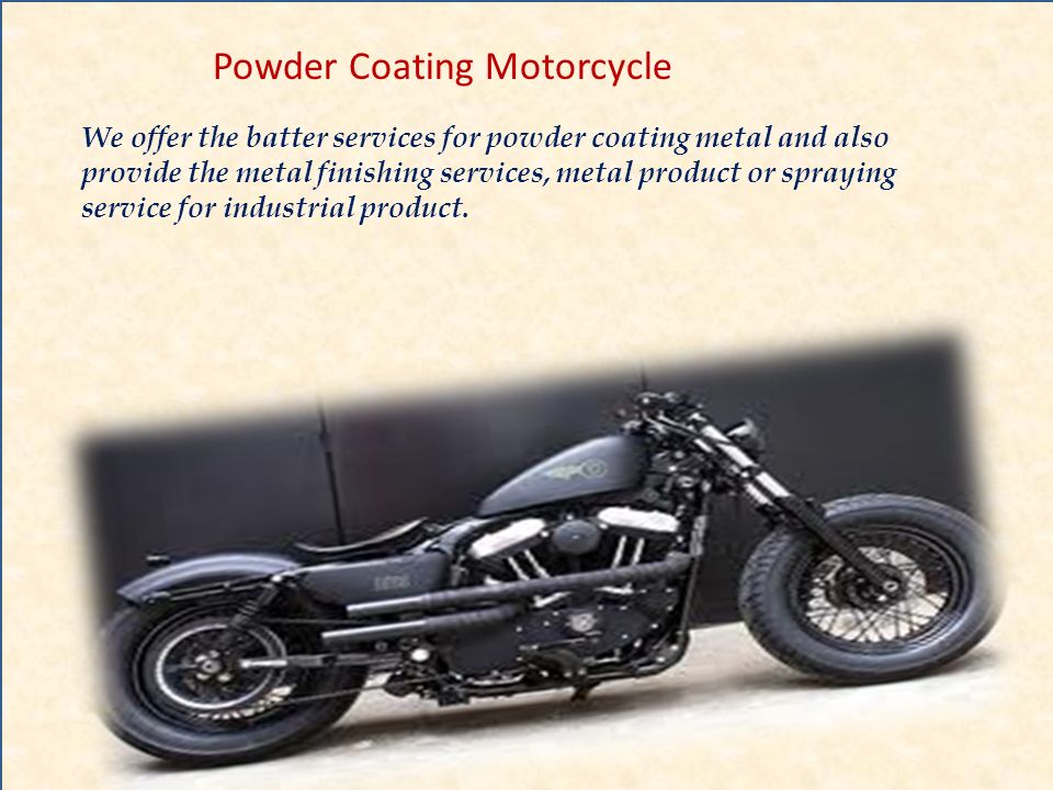 Powder Coating Motorcycle We offer the batter services for powder coating metal and also provide the metal finishing services, metal product or spraying service for industrial product.