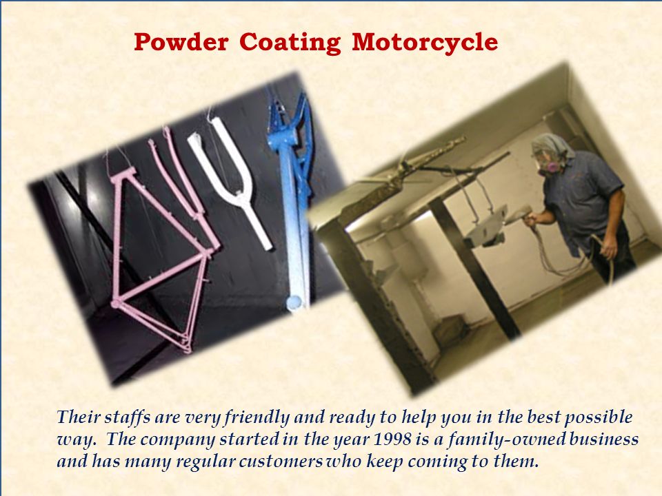 Powder Coating Motorcycle Their staffs are very friendly and ready to help you in the best possible way.