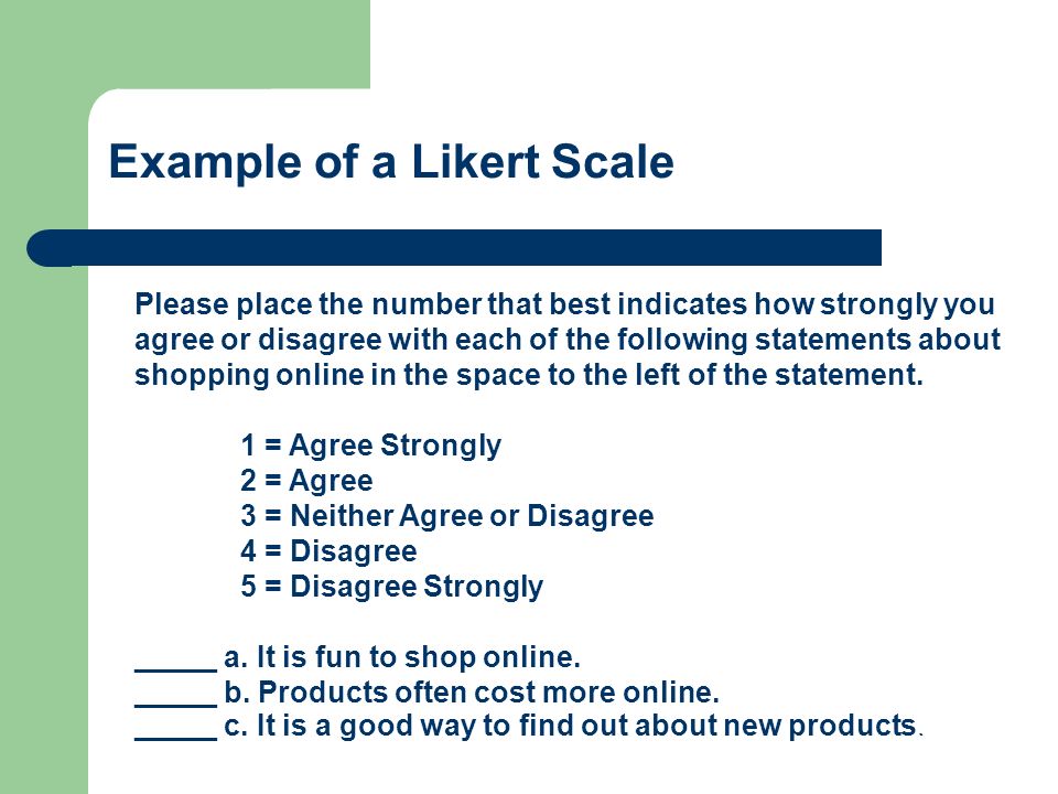 Example of a Likert Scale Please place the number that best indicates how strongly you agree or disagree with each of the following statements about shopping online in the space to the left of the statement.