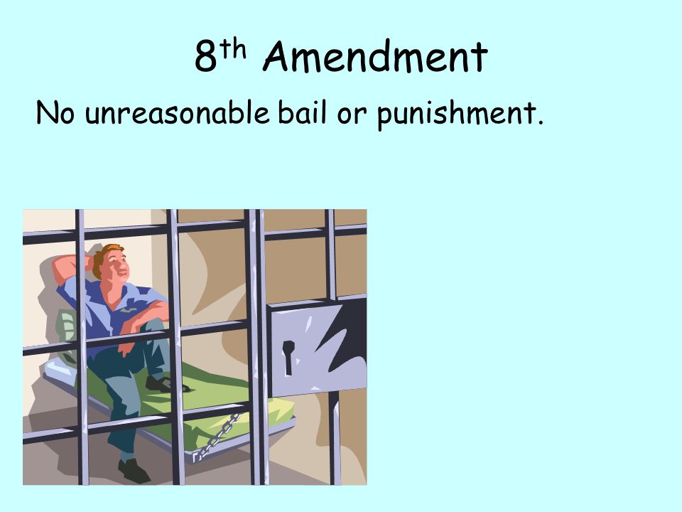8 th Amendment No unreasonable bail or punishment.