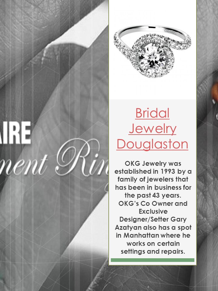 Bridal Jewelry Douglaston OKG Jewelry was established in 1993 by a family of jewelers that has been in business for the past 43 years.