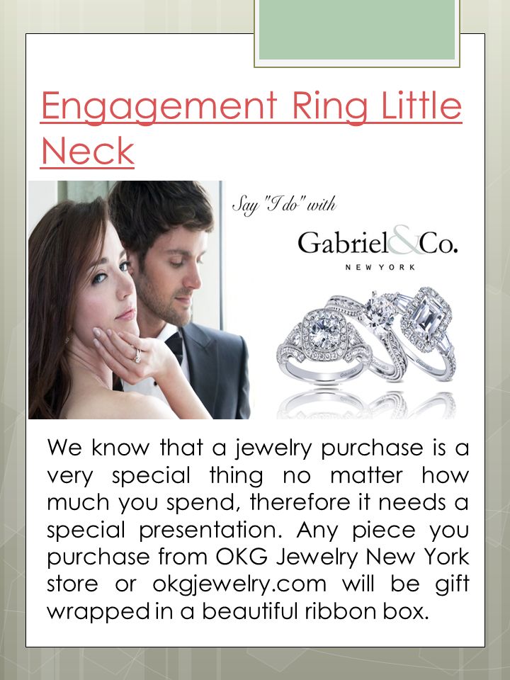 Engagement Ring Little Neck We know that a jewelry purchase is a very special thing no matter how much you spend, therefore it needs a special presentation.