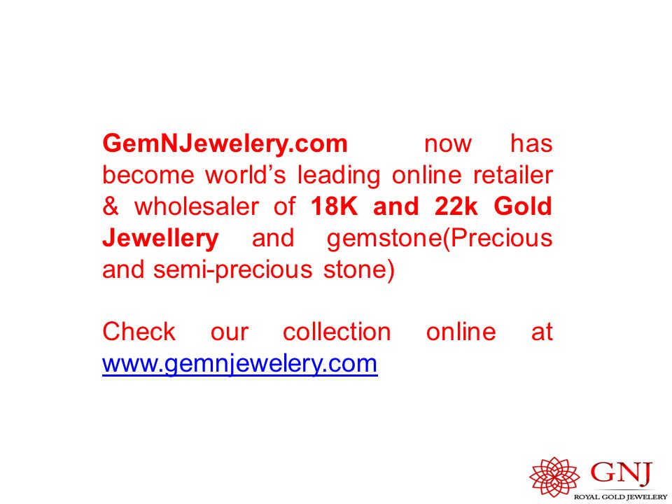 GemNJewelery.com now has become world’s leading online retailer & wholesaler of 18K and 22k Gold Jewellery and gemstone(Precious and semi-precious stone) Check our collection online at