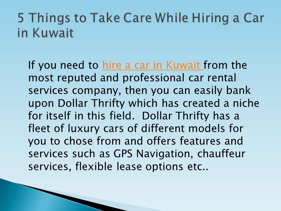 If you need to hire a car in Kuwait from the most reputed and professional car rental services company, then you can easily bank upon Dollar Thrifty which has created a niche for itself in this field.