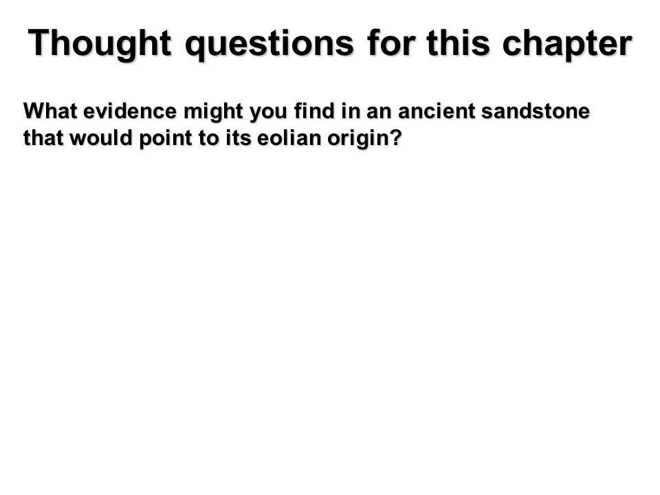 Thought questions for this chapter What evidence might you find in an ancient sandstone that would point to its eolian origin