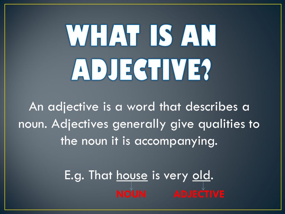 An adjective is a word that describes a noun. Adjectives generally give ...