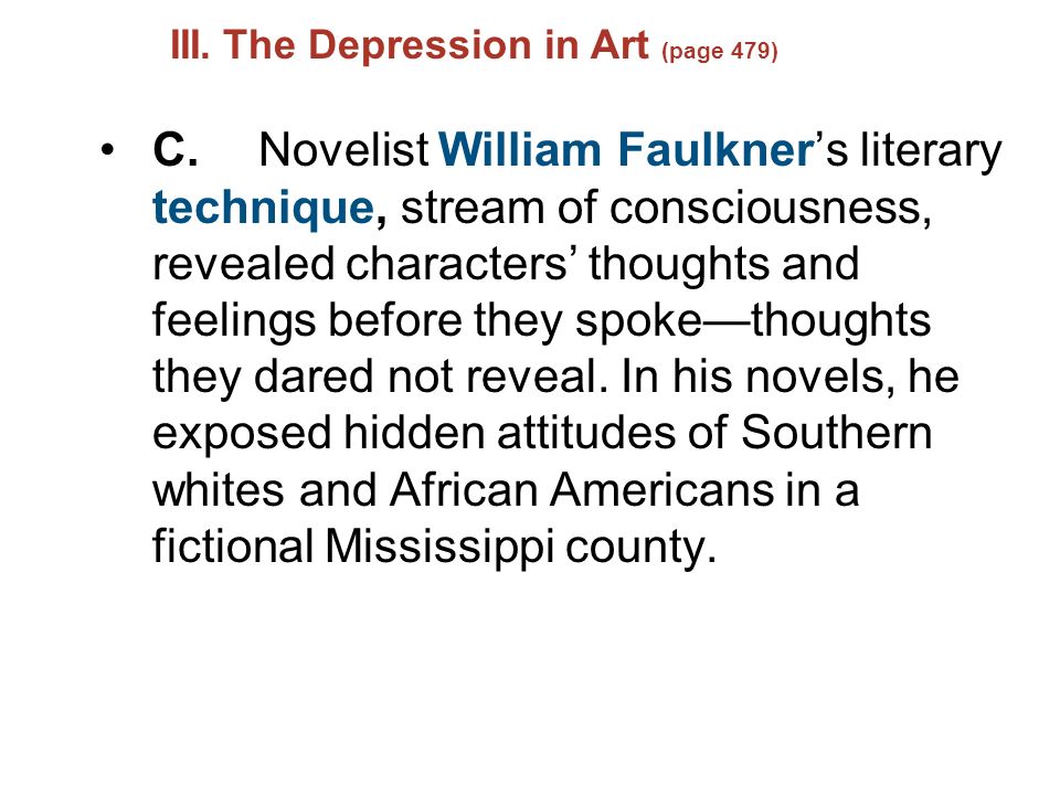 C.Novelist William Faulkner’s literary technique, stream of consciousness, revealed characters’ thoughts and feelings before they spoke—thoughts they dared not reveal.