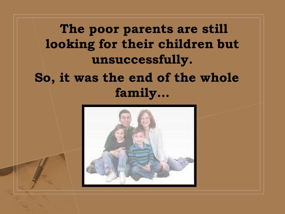 The poor parents are still looking for their children but unsuccessfully.