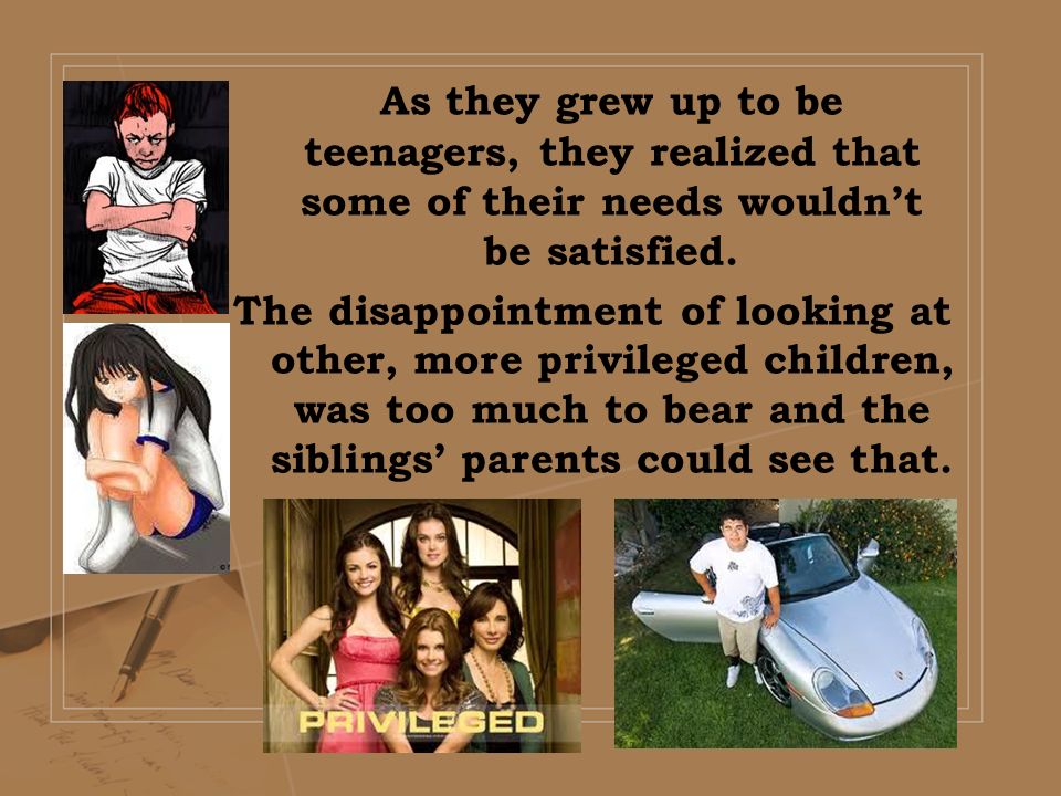 A s they grew up to be teenagers, they realized that some of their needs wouldn’t be satisfied.