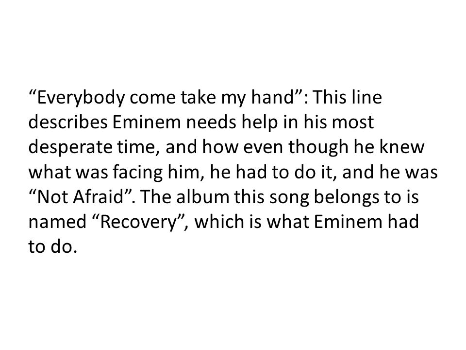 NOT AFRAID. “Not Afraid” song, basically tells some facts in Eminem's life.  He raised in a really bad neighborhood. Eminem, as a young man, was under.  - ppt download