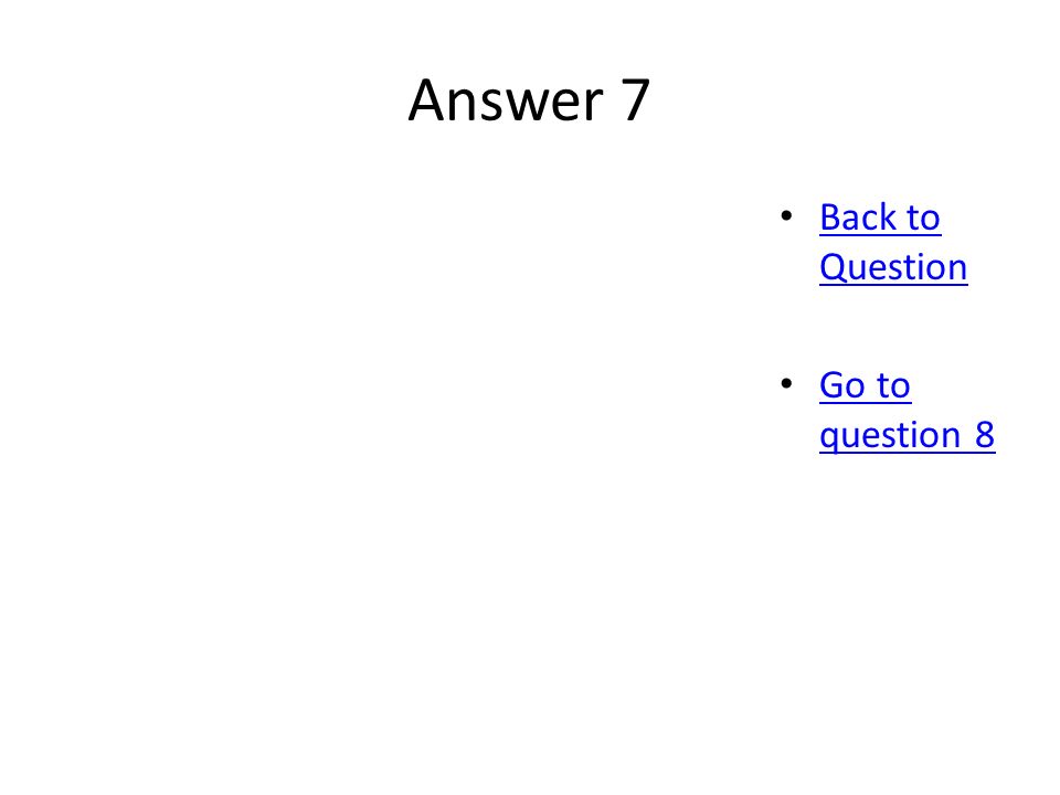 Answer 7 Back to Question Back to Question Go to question 8 Go to question 8