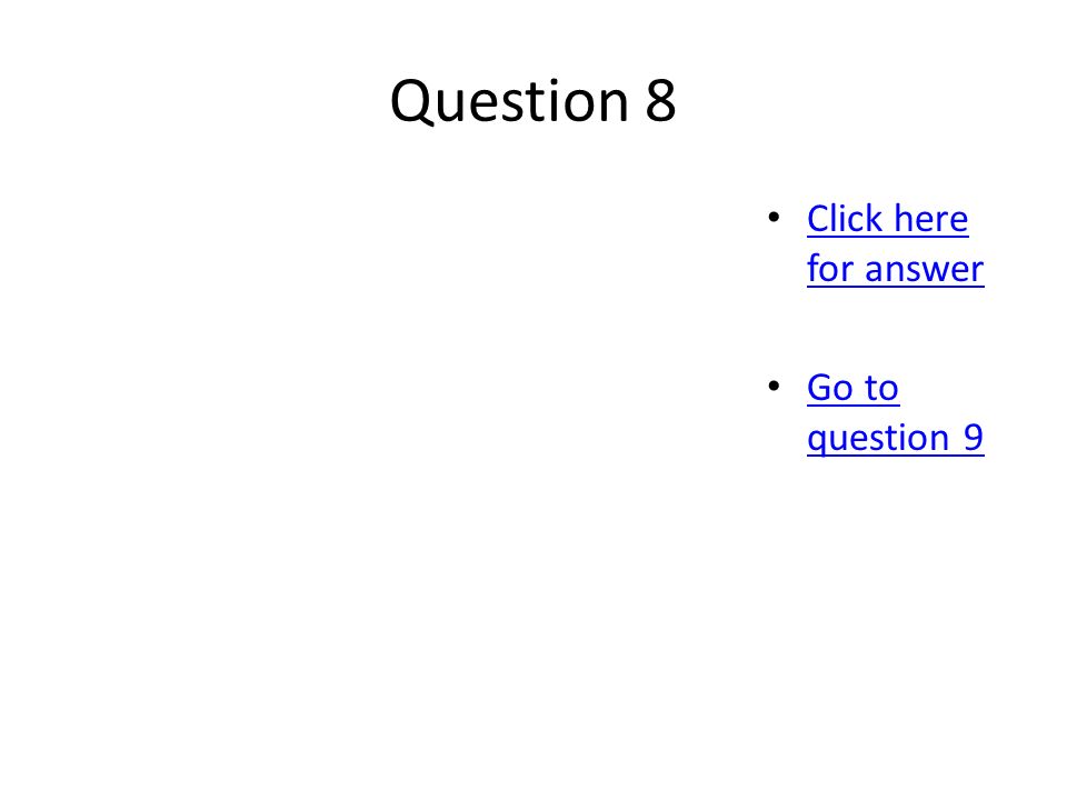 Question 8 Click here for answer Click here for answer Go to question 9 Go to question 9