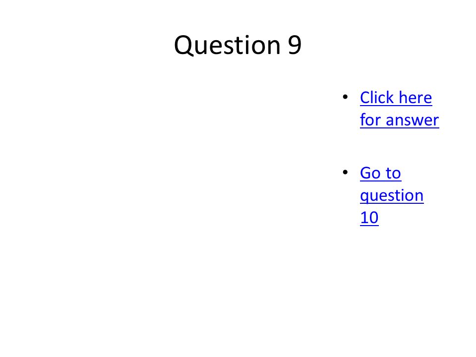 Question 9 Click here for answer Click here for answer Go to question 10 Go to question 10